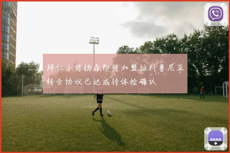 拜仁小将扬森即将加盟拉科鲁尼亚转会协议已达成待体检确认