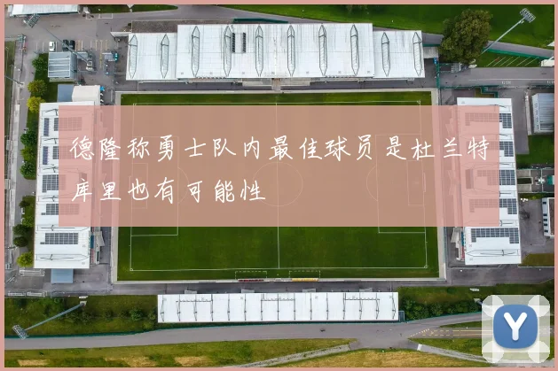 德隆称勇士队内最佳球员是杜兰特库里也有可能性